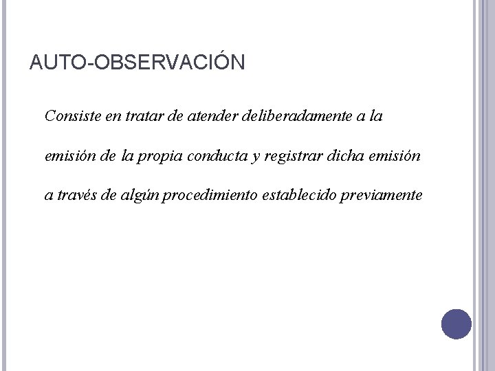 AUTO-OBSERVACIÓN Consiste en tratar de atender deliberadamente a la emisión de la propia conducta