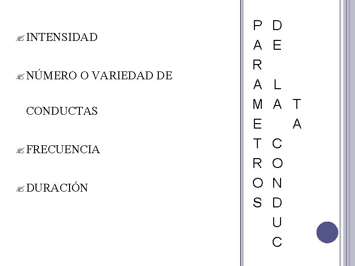  INTENSIDAD NÚMERO O VARIEDAD DE CONDUCTAS FRECUENCIA DURACIÓN P A R A M