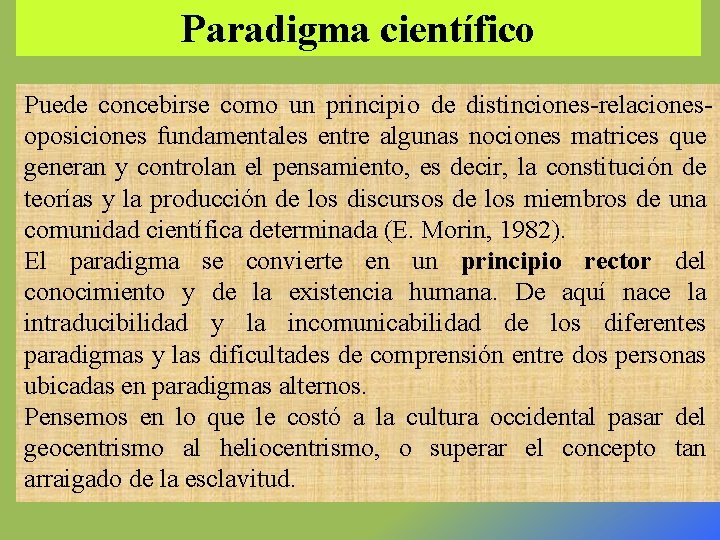 Paradigma científico Puede concebirse como un principio de distinciones-relacionesoposiciones fundamentales entre algunas nociones matrices