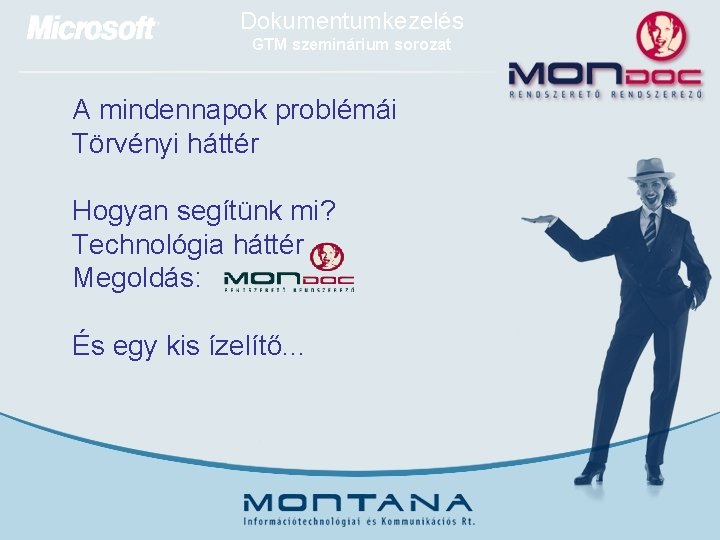 Dokumentumkezelés GTM szeminárium sorozat A mindennapok problémái Törvényi háttér Hogyan segítünk mi? Technológia háttér
