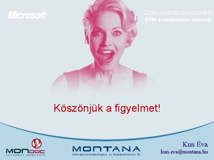 Dokumentumkezelés GTM szeminárium sorozat Köszönjük a figyelmet! Kun Éva kun. eva@montana. hu 