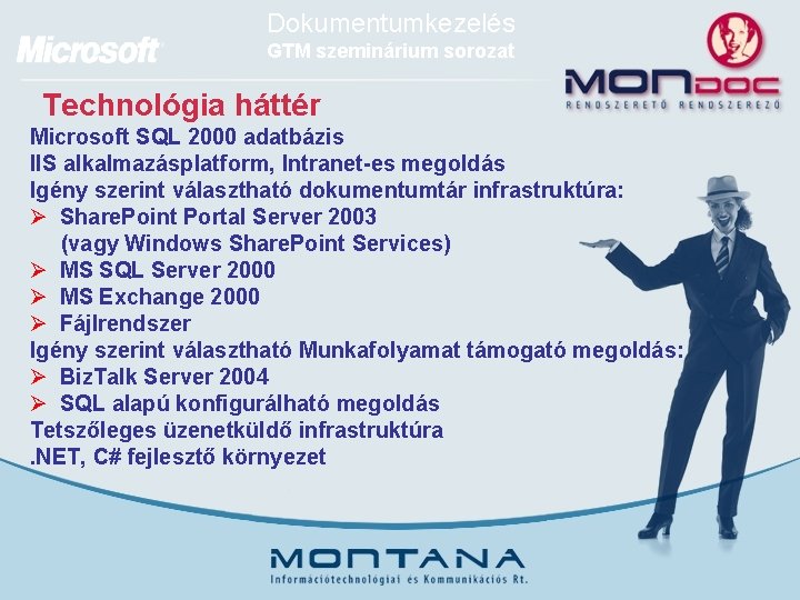 Dokumentumkezelés GTM szeminárium sorozat Technológia háttér Microsoft SQL 2000 adatbázis IIS alkalmazásplatform, Intranet-es megoldás