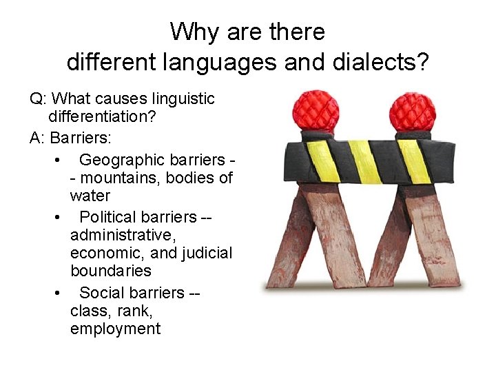 Why are there different languages and dialects? Q: What causes linguistic differentiation? A: Barriers: