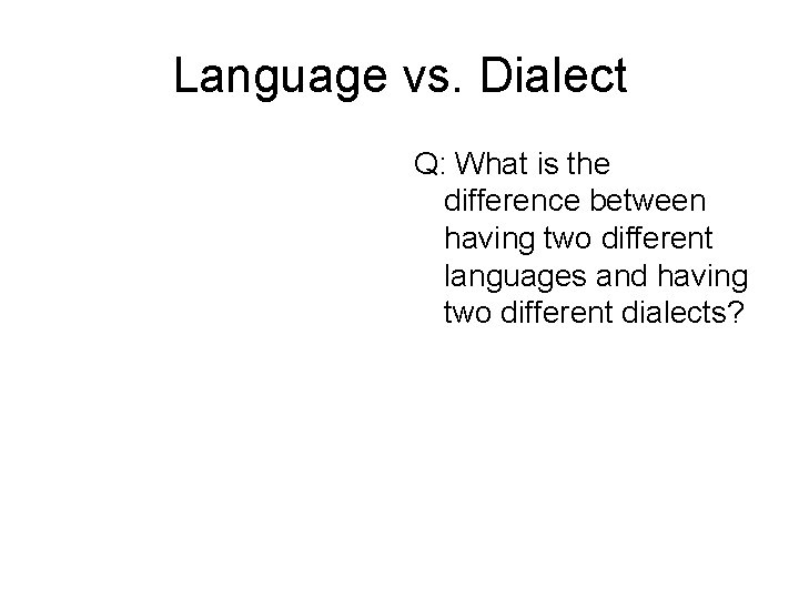 Language vs. Dialect Q: What is the difference between having two different languages and