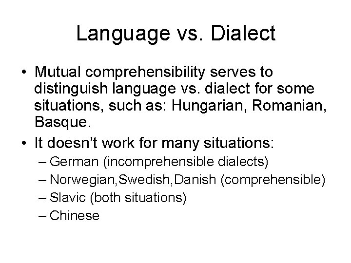 Language vs. Dialect • Mutual comprehensibility serves to distinguish language vs. dialect for some