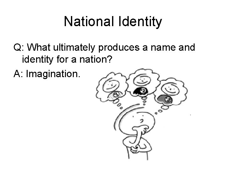 National Identity Q: What ultimately produces a name and identity for a nation? A: