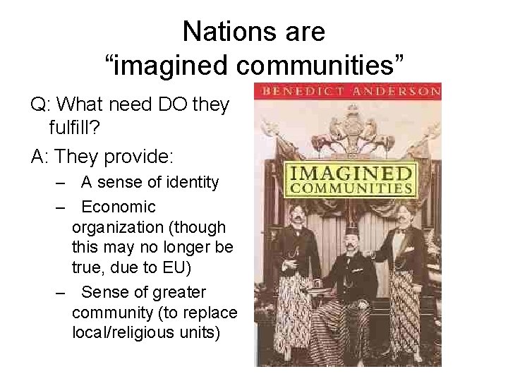 Nations are “imagined communities” Q: What need DO they fulfill? A: They provide: –