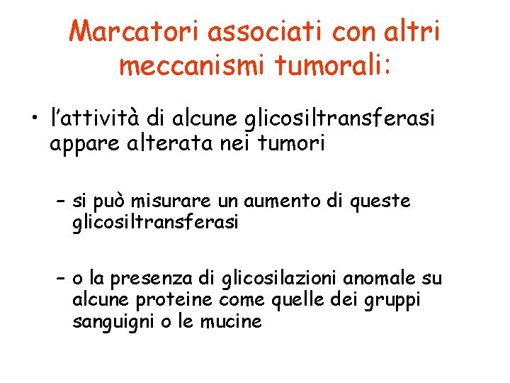 Marcatori associati con altri meccanismi tumorali: • l’attività di alcune glicosiltransferasi appare alterata nei