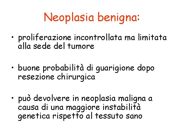 Neoplasia benigna: • proliferazione incontrollata ma limitata alla sede del tumore • buone probabilità