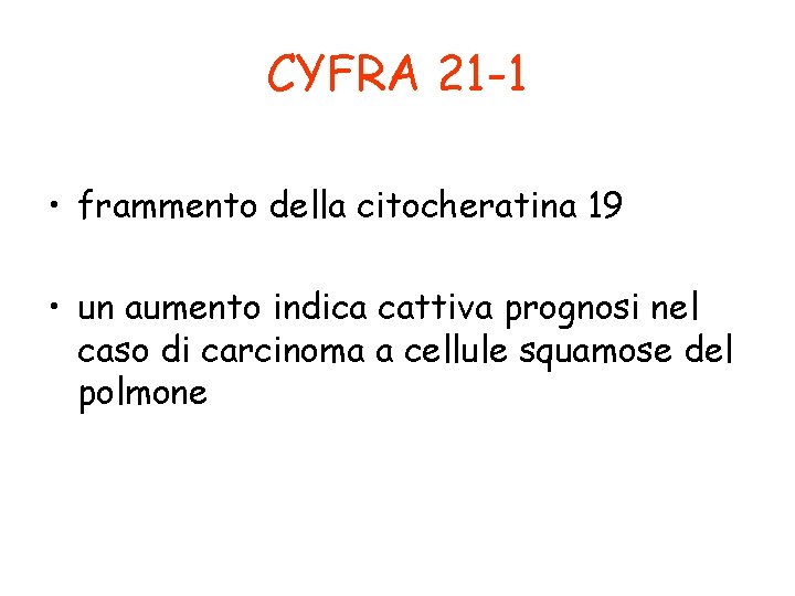 CYFRA 21 -1 • frammento della citocheratina 19 • un aumento indica cattiva prognosi