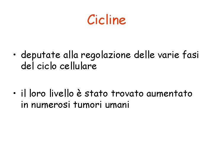 Cicline • deputate alla regolazione delle varie fasi del ciclo cellulare • il loro