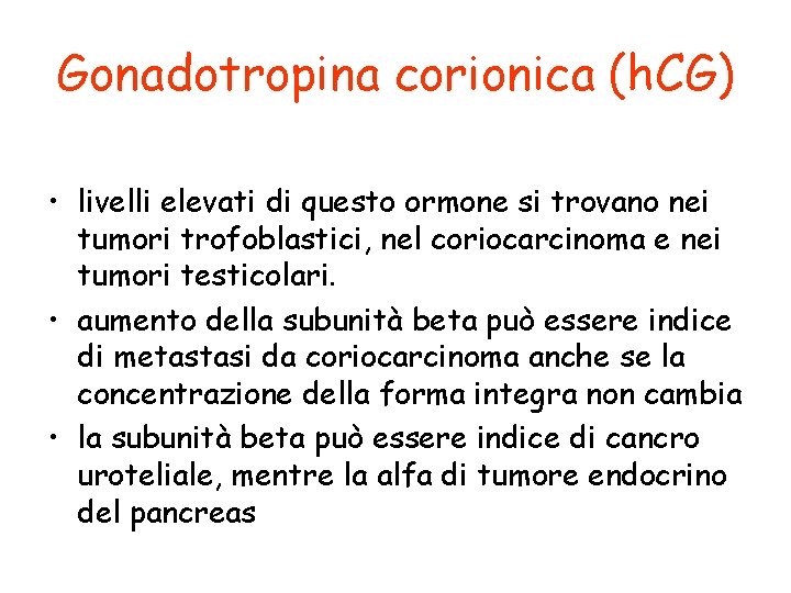 Gonadotropina corionica (h. CG) • livelli elevati di questo ormone si trovano nei tumori