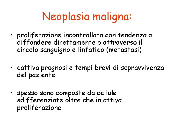 Neoplasia maligna: • proliferazione incontrollata con tendenza a diffondere direttamente o attraverso il circolo