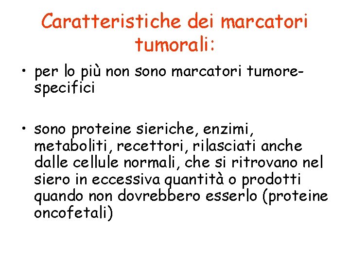 Caratteristiche dei marcatori tumorali: • per lo più non sono marcatori tumorespecifici • sono