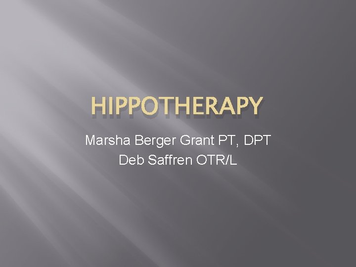 HIPPOTHERAPY Marsha Berger Grant PT, DPT Deb Saffren OTR/L 