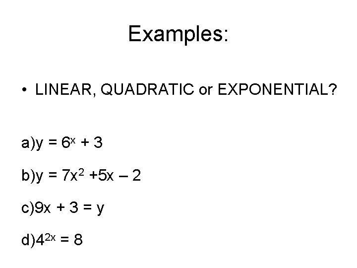 Examples: • LINEAR, QUADRATIC or EXPONENTIAL? a)y = 6 x + 3 b)y =