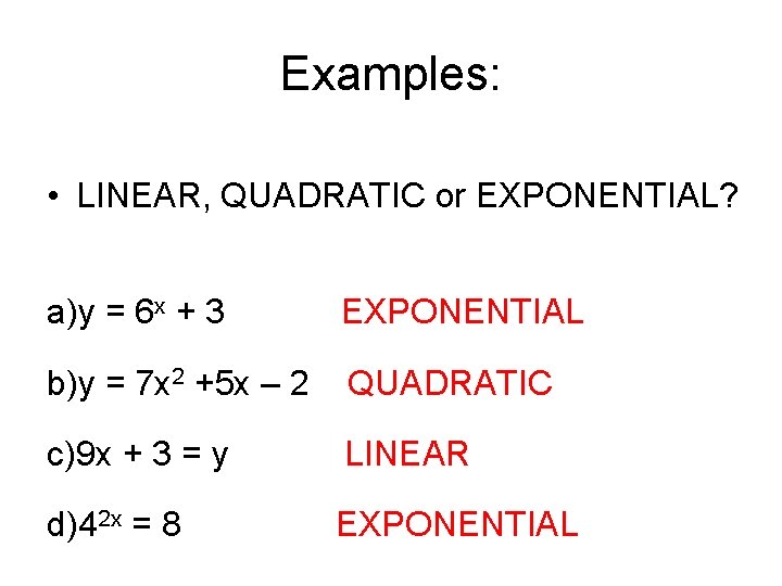 Examples: • LINEAR, QUADRATIC or EXPONENTIAL? a)y = 6 x + 3 EXPONENTIAL b)y