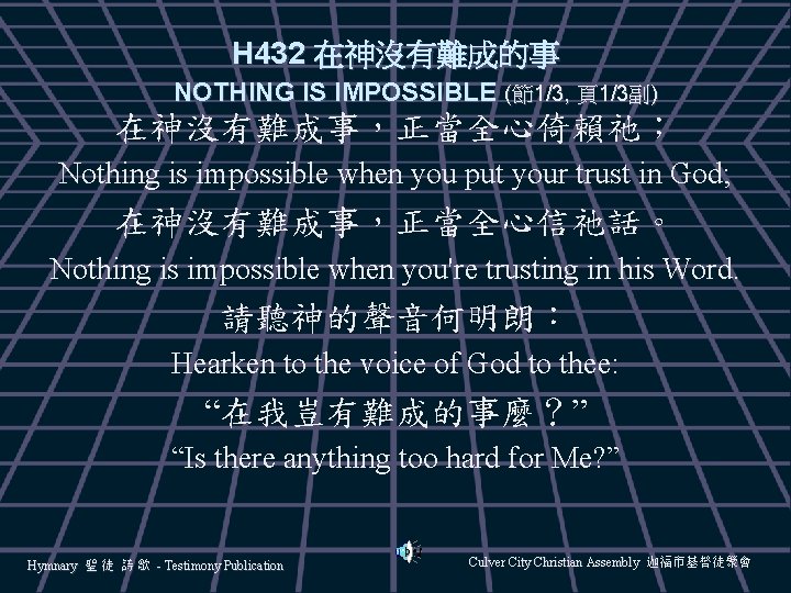 H 432 在神沒有難成的事 NOTHING IS IMPOSSIBLE (節1/3, 頁1/3副) 在神沒有難成事，正當全心倚賴祂； Nothing is impossible when you