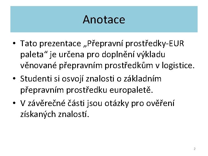 Anotace • Tato prezentace „Přepravní prostředky-EUR paleta“ je určena pro doplnění výkladu věnované přepravním Anotace • Tato prezentace „Přepravní prostředky-EUR paleta“ je určena pro doplnění výkladu věnované přepravním
