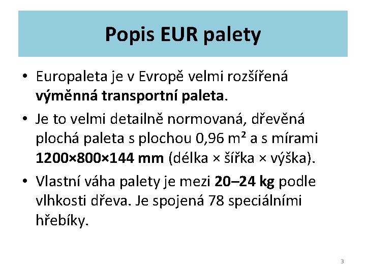 Popis EUR palety • Europaleta je v Evropě velmi rozšířená výměnná transportní paleta. • Popis EUR palety • Europaleta je v Evropě velmi rozšířená výměnná transportní paleta. •
