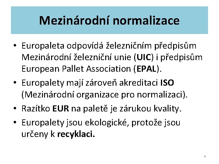 Mezinárodní normalizace • Europaleta odpovídá železničním předpisům Mezinárodní železniční unie (UIC) i předpisům European Mezinárodní normalizace • Europaleta odpovídá železničním předpisům Mezinárodní železniční unie (UIC) i předpisům European