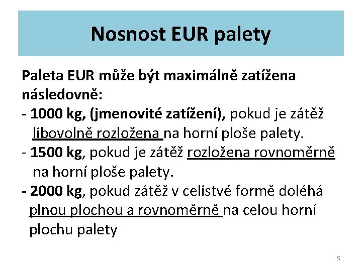 Nosnost EUR palety Paleta EUR může být maximálně zatížena následovně: - 1000 kg, (jmenovité Nosnost EUR palety Paleta EUR může být maximálně zatížena následovně: - 1000 kg, (jmenovité
