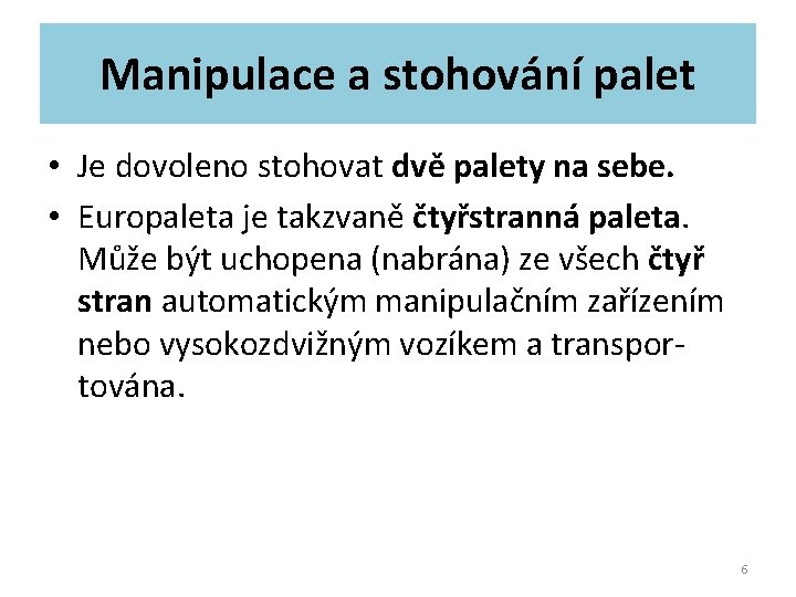 Manipulace a stohování palet • Je dovoleno stohovat dvě palety na sebe. • Europaleta Manipulace a stohování palet • Je dovoleno stohovat dvě palety na sebe. • Europaleta