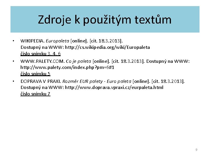 Zdroje k použitým textům • • • WIKIPEDIA. Europaleta [online]. [cit. 18. 3. 2013].