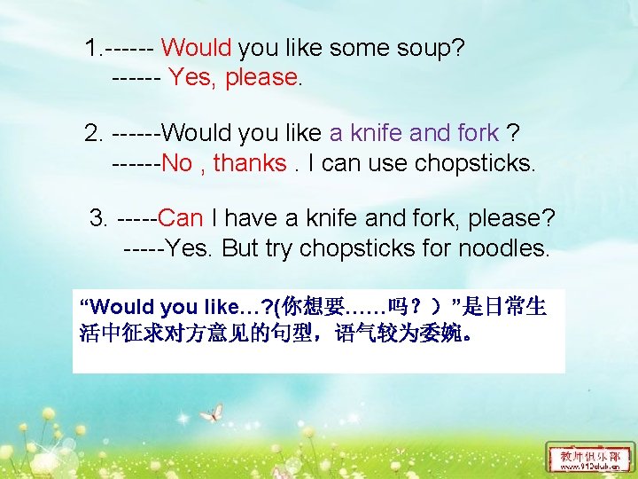 1. ------ Would you like some soup? ------ Yes, please. 2. ------Would you like
