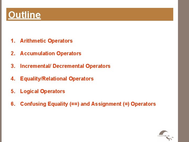 Outline 1. Arithmetic Operators 2. Accumulation Operators 3. Incremental/ Decremental Operators 4. Equality/Relational Operators