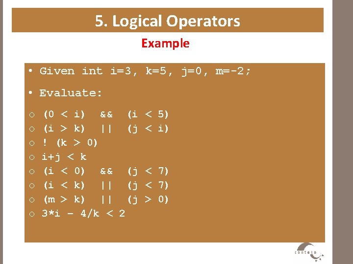 5. Logical Operators Example • Given int i=3, k=5, j=0, m=-2; • Evaluate: o