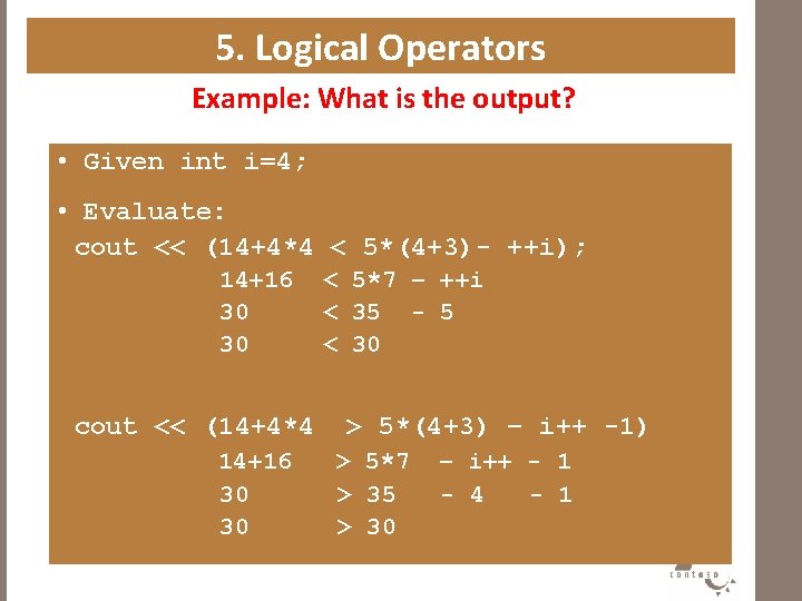 5. Logical Operators Example: What is the output? • Given int i=4; • Evaluate: