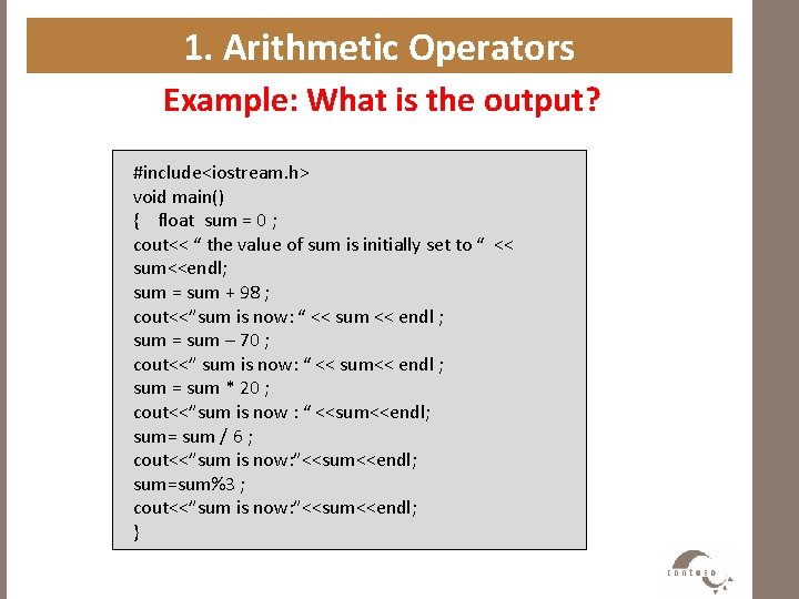 1. Arithmetic Operators Example: What is the output? #include<iostream. h> void main() { float