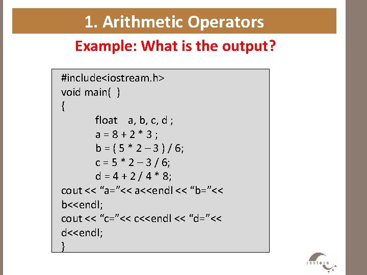 1. Arithmetic Operators Example: What is the output? #include<iostream. h> void main( ) {
