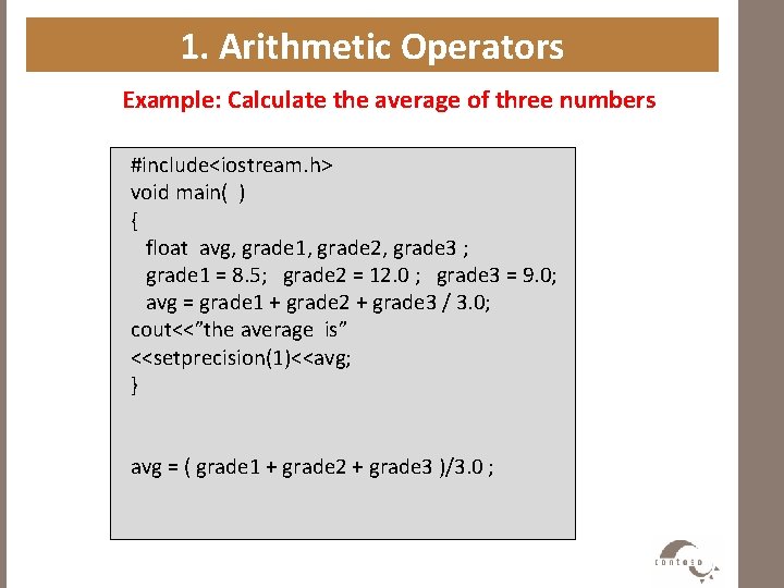 1. Arithmetic Operators Example: Calculate the average of three numbers #include<iostream. h> void main(