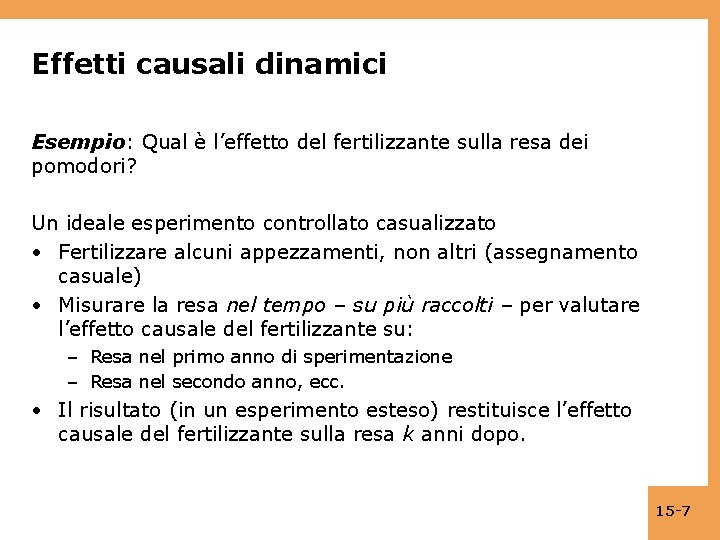 Effetti causali dinamici Esempio: Qual è l’effetto del fertilizzante sulla resa dei pomodori? Un