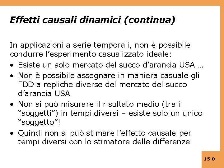 Effetti causali dinamici (continua) In applicazioni a serie temporali, non è possibile condurre l’esperimento