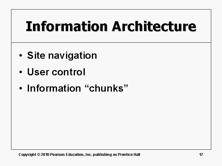 Information Architecture • Site navigation • User control • Information “chunks” Copyright © 2010
