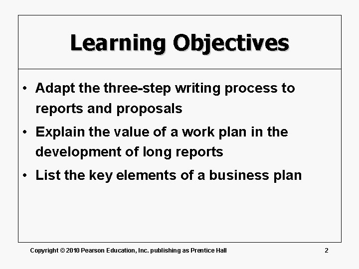 Learning Objectives • Adapt the three-step writing process to reports and proposals • Explain