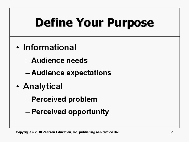 Define Your Purpose • Informational – Audience needs – Audience expectations • Analytical –