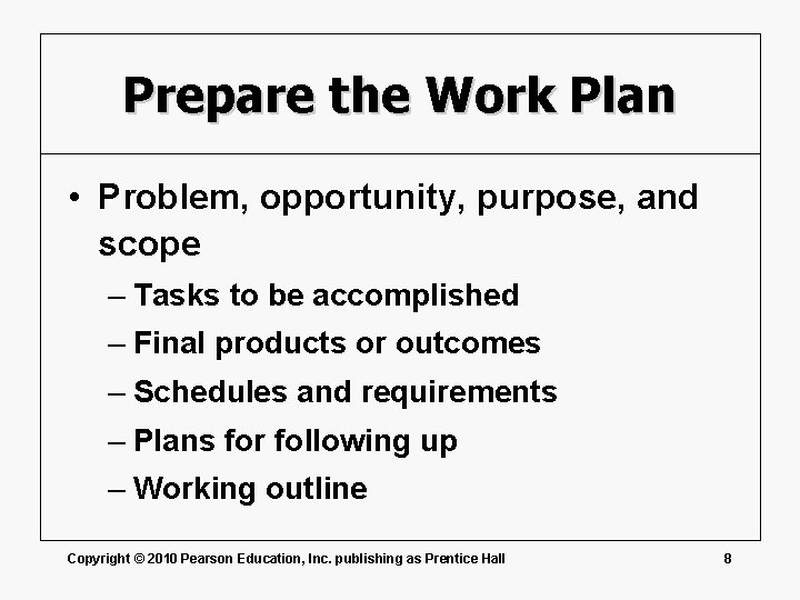 Prepare the Work Plan • Problem, opportunity, purpose, and scope – Tasks to be