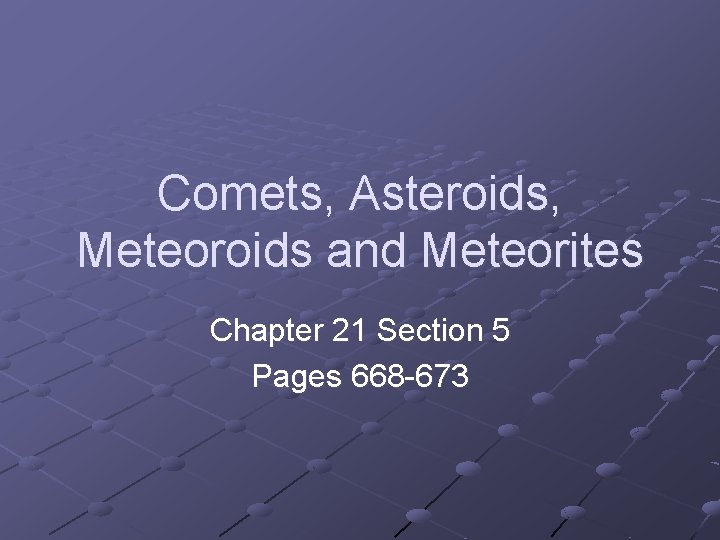 Comets, Asteroids, Meteoroids and Meteorites Chapter 21 Section 5 Pages 668 -673 