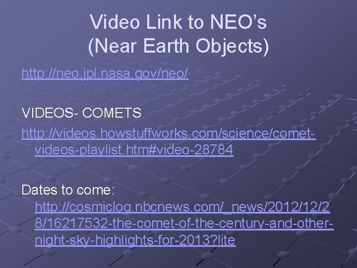 Video Link to NEO’s (Near Earth Objects) http: //neo. jpl. nasa. gov/neo/ VIDEOS- COMETS