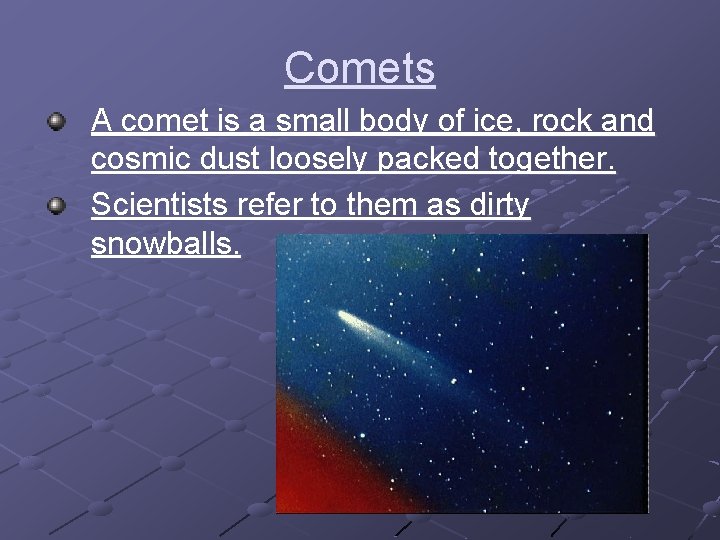 Comets A comet is a small body of ice, rock and cosmic dust loosely