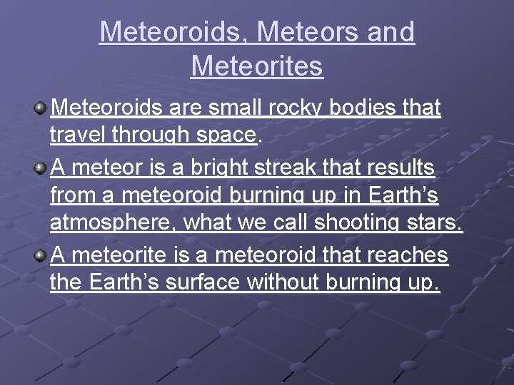 Meteoroids, Meteors and Meteorites Meteoroids are small rocky bodies that travel through space. A