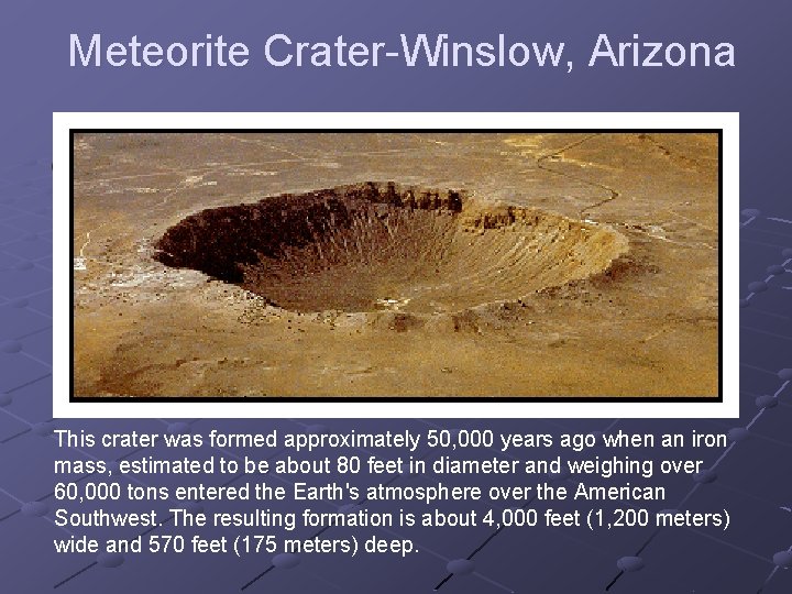 Meteorite Crater-Winslow, Arizona This crater was formed approximately 50, 000 years ago when an