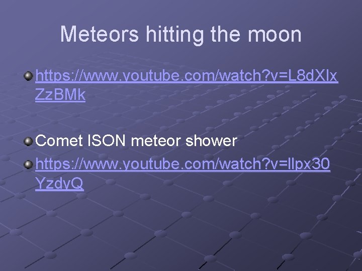 Meteors hitting the moon https: //www. youtube. com/watch? v=L 8 d. XIx Zz. BMk