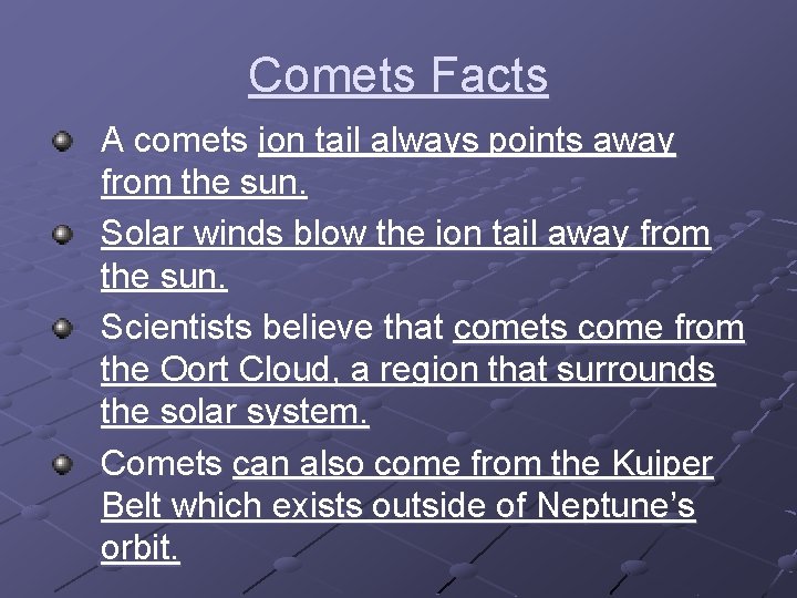 Comets Facts A comets ion tail always points away from the sun. Solar winds