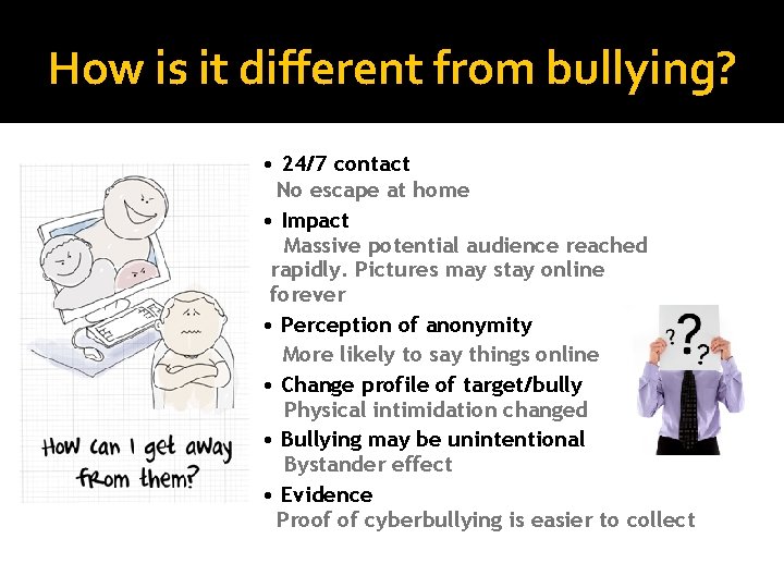 How is it different from bullying? • 24/7 contact No escape at home •