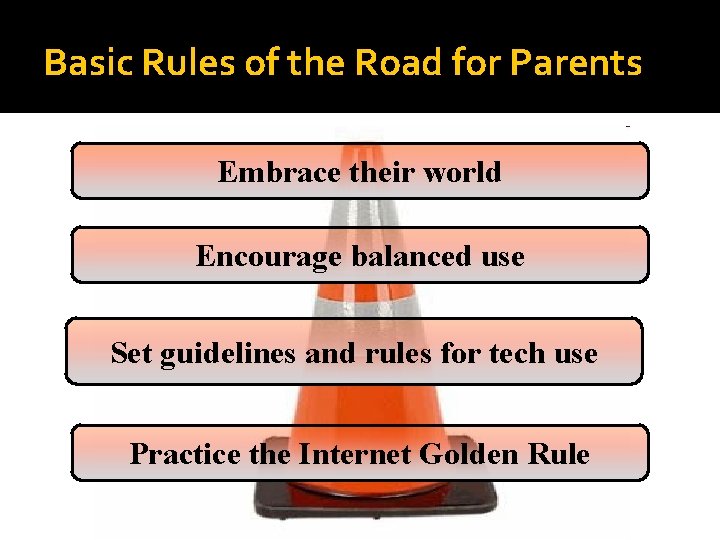 Basic Rules of the Road for Parents Embrace their world Encourage balanced use Set